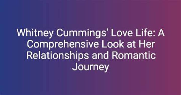 Whitney Cummings Boyfriend: A Comprehensive Guide To Her Romantic Life
